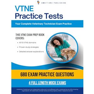 Publishing, Ambitionz VNTE Practice Tests: VTNE Prep Book with 4 Full-Length Exams, 680 Realistic Questions, Clear Explanations, and Tailored Study Methods to Help You Pass the Veterinary Technician Exam on Your First Try Publishing, Ambitionz VNTE Practice Tests: VTNE Prep Book with 4 Full-Length Exams, 680 Realistic Questions, Clear Explanations, and Tailored Study Methods to Help You Pass the Veterinary Technician Exam on Your First Try