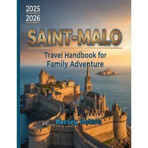 Holton, Kersey Saint-Malo Travel Handbook for Family Adventure 2025-2026 Holton, Kersey Saint-Malo Travel Handbook for Family Adventure 2025-2026