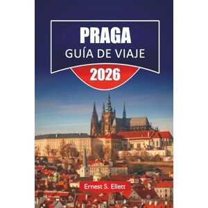 Ellett, Ernest S. PRAGA GUÍA DE VIAJE 2026: Monumentos históricos, distritos de castillos, paseos por el río, cocina local, sitios culturales y consejos de viaje para explorar la capital checa Ellett, Ernest S. PRAGA GUÍA DE VIAJE 2026: Monumentos históricos, distritos de castillos, paseos por el río, cocina local, sitios culturales y consejos de viaje para explorar la capital checa