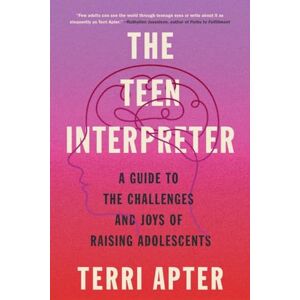 Apter, Terri The Teen Interpreter: A Guide to the Challenges and Joys of Raising Adolescents Apter, Terri The Teen Interpreter: A Guide to the Challenges and Joys of Raising Adolescents