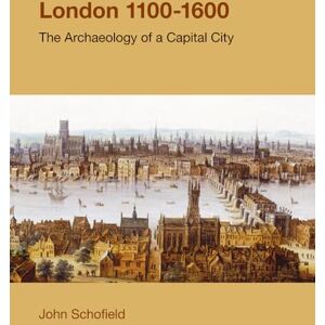 John Schofield London, 1100-1600: The Archaeology of a Capital City (Studies in the Archaeology of Medieval Europe) John Schofield London, 1100-1600: The Archaeology of a Capital City (Studies in the Archaeology of Medieval Europe)