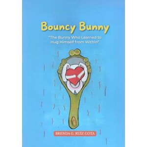 Ruiz Cota, Brenda G. Bouncy Bunny: The Bunny Who Learned to Hug Himself from Within: A story for children about emotional well-being to help them cope with sadness and loneliness. (The Treasure Chest of Emotions) Ruiz Cota, Brenda G. Bouncy Bunny: The Bunny Who Learned to Hug Himself from Within: A story for children about emotional well-being to help them cope with sadness and loneliness. (The Treasure Chest of Emotions)