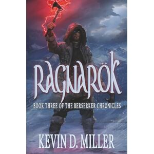 Miller, Kevin D. Ragnarök: Book Three of the Berserker Chronicles: 3 Miller, Kevin D. Ragnarök: Book Three of the Berserker Chronicles: 3