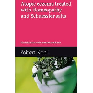Kopf, Robert Atopic eczema treated with Homeopathy and Schuessler salts: Healthy skin with natural medicine Kopf, Robert Atopic eczema treated with Homeopathy and Schuessler salts: Healthy skin with natural medicine