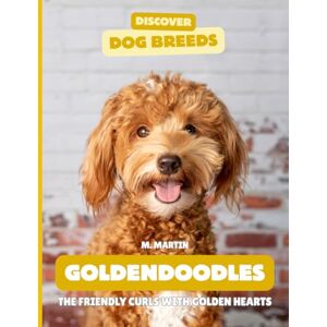 Martin, M Goldendoodles: The Friendly Curls with Golden Hearts (Discover Dog Breeds) Martin, M Goldendoodles: The Friendly Curls with Golden Hearts (Discover Dog Breeds)