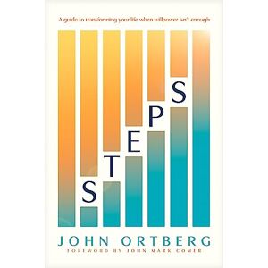 John Ortberg Steps: A Guide to Transforming Your Life When Willpower Isn’t Enough John Ortberg Steps: A Guide to Transforming Your Life When Willpower Isn’t Enough