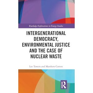 Cotton, Matthew Intergenerational Democracy, Environmental Justice and the Case of Nuclear Waste (Routledge Explorations in Energy Studies) Cotton, Matthew Intergenerational Democracy, Environmental Justice and the Case of Nuclear Waste (Routledge Explorations in Energy Studies)