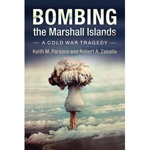 Parsons, Keith M. Bombing the Marshall Islands: A Cold War Tragedy Parsons, Keith M. Bombing the Marshall Islands: A Cold War Tragedy