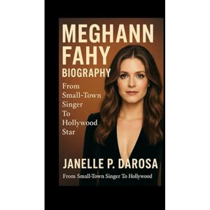 P. DAROSA, JANELLE MEGHANN FAHY BIOGRAPHY: From Small‑Town Singer To Hollywood Star P. DAROSA, JANELLE MEGHANN FAHY BIOGRAPHY: From Small‑Town Singer To Hollywood Star