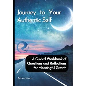 Healy, Eanna Journey to Your Authentic Self: A Self-Discovery Workbook of 50 Questions for Self-Awareness and Personal Growth Healy, Eanna Journey to Your Authentic Self: A Self-Discovery Workbook of 50 Questions for Self-Awareness and Personal Growth
