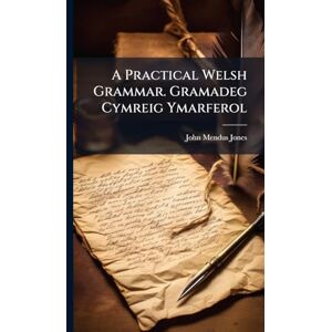 Jones, John Mendus A Practical Welsh Grammar. Gramadeg Cymreig Ymarferol Jones, John Mendus A Practical Welsh Grammar. Gramadeg Cymreig Ymarferol