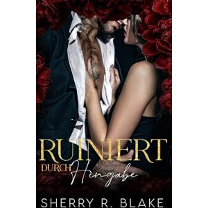 Blake, Sherry R. Ruiniert Durch Hingabe: Eine verbotene Leibwächter-Liebe Mafia Romance (Feretti-Syndikat-Serie) Blake, Sherry R. Ruiniert Durch Hingabe: Eine verbotene Leibwächter-Liebe Mafia Romance (Feretti-Syndikat-Serie)