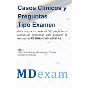 Exam, MD Casos Clínicos y Preguntas Tipo Examen para ENURM, ENARM, MIR, USMLE: Guía integral con más de 500 preguntas y respuestas explicadas para preparar el examen de residencias médicas Exam, MD Casos Clínicos y Preguntas Tipo Examen para ENURM, ENARM, MIR, USMLE: Guía integral con más de 500 preguntas y respuestas explicadas para preparar el examen de residencias médicas
