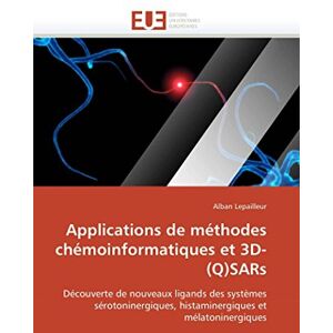 Lepailleur, Alban Applications de méthodes chémoinformatiques et 3D-(Q)SARs: Découverte de nouveaux ligands des systèmes sérotoninergiques, histaminergiques et mélatoninergiques (Omn.Univ.Europ.) Lepailleur, Alban Applications de méthodes chémoinformatiques et 3D-(Q)SARs: Découverte de nouveaux ligands des systèmes sérotoninergiques, histaminergiques et mélatoninergiques (Omn.Univ.Europ.)
