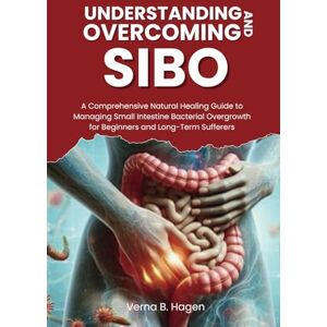 Hagen, Verna B. Understanding and Overcoming SIBO: A Comprehensive Natural Healing Guide to Managing Small Intestine Bacterial Overgrowth for Beginners and Long-Term ... Cause Revolution: Your Path to True Health) Hagen, Verna B. Understanding and Overcoming SIBO: A Comprehensive Natural Healing Guide to Managing Small Intestine Bacterial Overgrowth for Beginners and Long-Term ... Cause Revolution: Your Path to True Health)