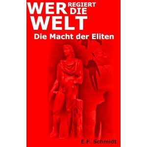 Schmidt, E. F. Wer regiert die Welt?: Die Macht der Eliten (Demokratien im Zwielicht) Schmidt, E. F. Wer regiert die Welt?: Die Macht der Eliten (Demokratien im Zwielicht)