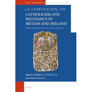 Robert E. Scully SJ A Companion to Catholicism and Recusancy in Britain and Ireland: From Reformation to Emancipation: 101 (Brill's Companions to the Christian Tradition, 101) Robert E. Scully SJ A Companion to Catholicism and Recusancy in Britain and Ireland: From Reformation to Emancipation: 101 (Brill's Companions to the Christian Tradition, 101)