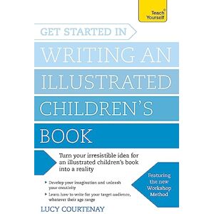 Courtenay, Lucy Get Started in Writing an Illustrated Children's Book: Design, develop and write illustrated children's books for kids of all ages Courtenay, Lucy Get Started in Writing an Illustrated Children's Book: Design, develop and write illustrated children's books for kids of all ages