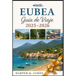 James, Harper Q. EUBEA Guía de Viaje 2025 – 2026: Experimente tradiciones atemporales, recorridos panorámicos, retiros de bienestar, mariscos frescos y escapadas fuera de lo común en la isla más auténtica de Grecia James, Harper Q. EUBEA Guía de Viaje 2025 – 2026: Experimente tradiciones atemporales, recorridos panorámicos, retiros de bienestar, mariscos frescos y escapadas fuera de lo común en la isla más auténtica de Grecia