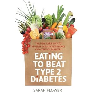 Flower, Sarah Eating to Beat Type 2 Diabetes: The low carb way to reverse insulin resistance and control diabetes Flower, Sarah Eating to Beat Type 2 Diabetes: The low carb way to reverse insulin resistance and control diabetes