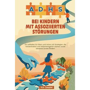 Campbel, R.B. ADHS bei Kindern mit assoziierten Störungen: Ein Leitfaden für Eltern und Lehrer mit Strategien, die Konzentration und Selbstwertgefühl stärken sowie besseres Lernen fördern Campbel, R.B. ADHS bei Kindern mit assoziierten Störungen: Ein Leitfaden für Eltern und Lehrer mit Strategien, die Konzentration und Selbstwertgefühl stärken sowie besseres Lernen fördern