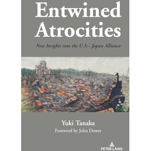 Tanaka, Yuki Entwined Atrocities: New Insights into the U.S.–Japan Alliance Tanaka, Yuki Entwined Atrocities: New Insights into the U.S.–Japan Alliance