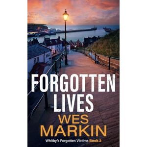 Markin, Wes Forgotten Lives: A gripping Yorkshire Crime Thriller from Wes Markin (Whitby's Forgotten Victims) Markin, Wes Forgotten Lives: A gripping Yorkshire Crime Thriller from Wes Markin (Whitby's Forgotten Victims)