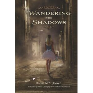Hoover Wandering in the Shadows: A True Story of Life-Changing Hope and Transformation Hoover Wandering in the Shadows: A True Story of Life-Changing Hope and Transformation