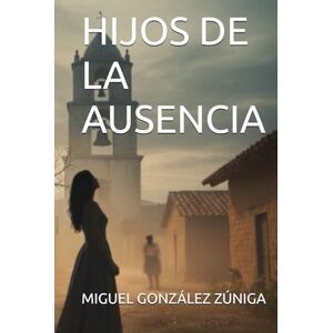 GONZÁLEZ ZÚNIGA, MIGUEL A HIJOS DE LA AUSENCIA GONZÁLEZ ZÚNIGA, MIGUEL A HIJOS DE LA AUSENCIA