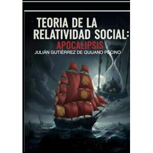 GUTIÉRREZ DE QUIJANO PECINO, JULIÁN TEORÍA DE LA RELATIVIDAD SOCIAL: APOCALIPSIS. GUTIÉRREZ DE QUIJANO PECINO, JULIÁN TEORÍA DE LA RELATIVIDAD SOCIAL: APOCALIPSIS.