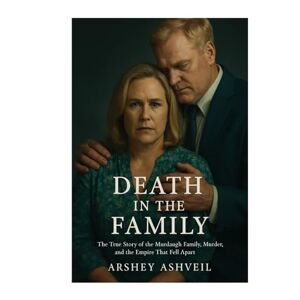 Ashveil, Arshey Death in the Family: The True Story of the Murdaugh Family, Murder, and the Empire That Fell Apart Ashveil, Arshey Death in the Family: The True Story of the Murdaugh Family, Murder, and the Empire That Fell Apart
