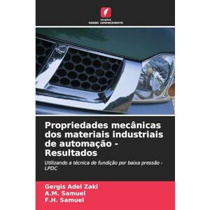 Zaki, Gergis Adel Propriedades mecânicas dos materiais industriais de automação Resultados: Utilizando a técnica de fundição por baixa pressão LPDC Zaki, Gergis Adel Propriedades mecânicas dos materiais industriais de automação Resultados: Utilizando a técnica de fundição por baixa pressão LPDC