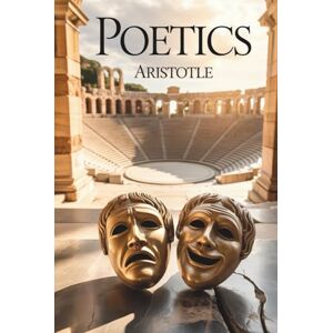 Aristotle Poetics: The Foundational Treatise on Tragedy and Art (Annotated) Aristotle Poetics: The Foundational Treatise on Tragedy and Art (Annotated)