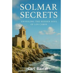 Baxter, Carl Solmar Secrets: Unveiling the Hidden Soul of Los Cabos Baxter, Carl Solmar Secrets: Unveiling the Hidden Soul of Los Cabos
