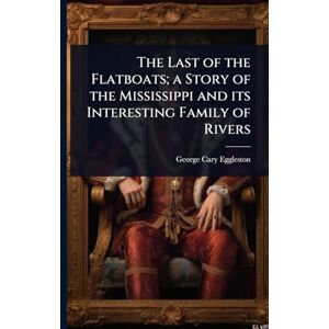 Eggleston, George Cary The Last of the Flatboats; a Story of the Mississippi and its Interesting Family of Rivers Eggleston, George Cary The Last of the Flatboats; a Story of the Mississippi and its Interesting Family of Rivers