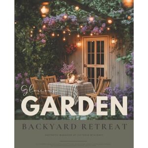 Mckinney, Victoria The Glorious Garden & Backyard Retreat Book: A Gardening Magazine of Inspiring Outdoor Landscapes, Flower Cottage Charm, and Homesteading Style Ideas — For Gardeners Who Dream to the Max Mckinney, Victoria The Glorious Garden & Backyard Retreat Book: A Gardening Magazine of Inspiring Outdoor Landscapes, Flower Cottage Charm, and Homesteading Style Ideas — For Gardeners Who Dream to the Max