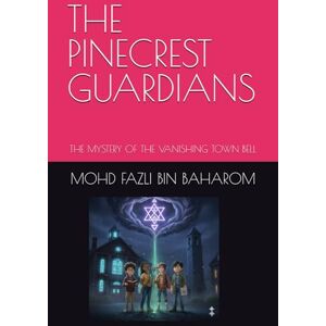 BIN BAHAROM, MOHD FAZLI THE PINECREST GUARDIANS: THE MYSTERY OF THE VANISHING TOWN BELL BIN BAHAROM, MOHD FAZLI THE PINECREST GUARDIANS: THE MYSTERY OF THE VANISHING TOWN BELL
