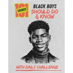 BlackTeam, SY 101 Things Black Boys Should Do and Know: Life Skills Every Black Boy Needs to Know BlackTeam, SY 101 Things Black Boys Should Do and Know: Life Skills Every Black Boy Needs to Know
