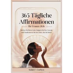Corbyn, Selah F. 365 Tägliche Affirmationen für Frauen 2026: Stärken Sie Ihren Geist, Steigern Sie Ihre Energie und Manifestieren Sie ein Leben, das Sie lieben Corbyn, Selah F. 365 Tägliche Affirmationen für Frauen 2026: Stärken Sie Ihren Geist, Steigern Sie Ihre Energie und Manifestieren Sie ein Leben, das Sie lieben