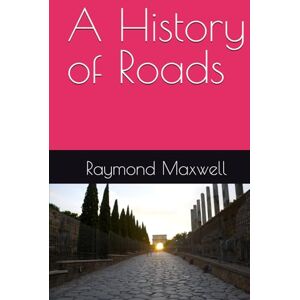 Maxwell, Raymond A History of Roads Maxwell, Raymond A History of Roads
