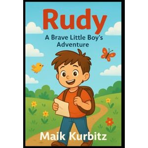 Kurbitz, Maik The Little Boy Rudy: A Magical Adventure for Young Explorers Kurbitz, Maik The Little Boy Rudy: A Magical Adventure for Young Explorers