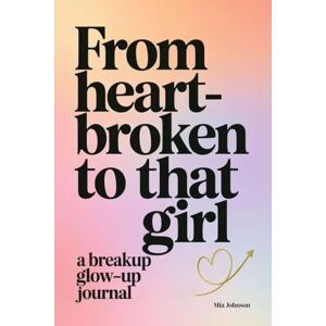 Johnson, Mia From Heartbroken to That Girl: A Breakup Glow-Up Journal Johnson, Mia From Heartbroken to That Girl: A Breakup Glow-Up Journal