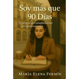 FermÍn, María Elena Soy más que 90 Días: El cierre de una trilogía para mujeres que decidieron no rendirse jamás (Feliz en 90 Días) FermÍn, María Elena Soy más que 90 Días: El cierre de una trilogía para mujeres que decidieron no rendirse jamás (Feliz en 90 Días)