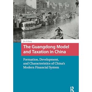 Kang, Jin-A The Guangdong Model and Taxation in China: Formation, Development, and Characteristics of China's Modern Financial System (China: From Revolution to Reform) Kang, Jin-A The Guangdong Model and Taxation in China: Formation, Development, and Characteristics of China's Modern Financial System (China: From Revolution to Reform)