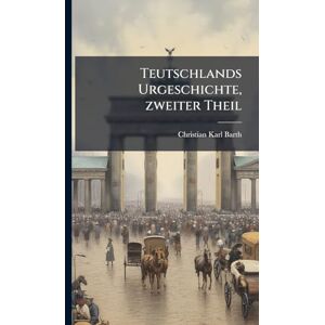 Barth, Christian Karl Teutschlands Urgeschichte, zweiter Theil Barth, Christian Karl Teutschlands Urgeschichte, zweiter Theil