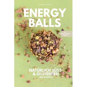 Trauer, Lisa-Maria Energyballs natürlich süß und glutenfrei: Gesund naschen für Groß und Klein Trauer, Lisa-Maria Energyballs natürlich süß und glutenfrei: Gesund naschen für Groß und Klein