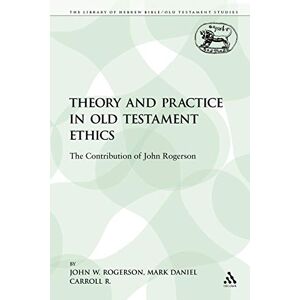 Rogerson, John W. Theory and Practice in Old Testament Ethics: The Contribution of John Rogerson: 405 (The Library of Hebrew Bible/Old Testament Studies) Rogerson, John W. Theory and Practice in Old Testament Ethics: The Contribution of John Rogerson: 405 (The Library of Hebrew Bible/Old Testament Studies)