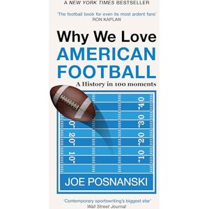 Posnanski, Joe Why We Love American Football: A History in 100 Moments Posnanski, Joe Why We Love American Football: A History in 100 Moments