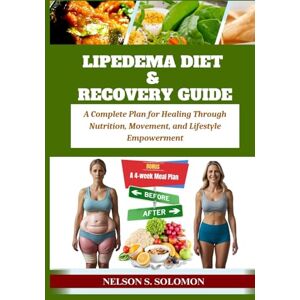 Solomon, Nelson Lipedema Diet & Recovery Guide: A Complete Plan for Healing Through Nutrition, Movement, and Lifestyle Empowerment Solomon, Nelson Lipedema Diet & Recovery Guide: A Complete Plan for Healing Through Nutrition, Movement, and Lifestyle Empowerment