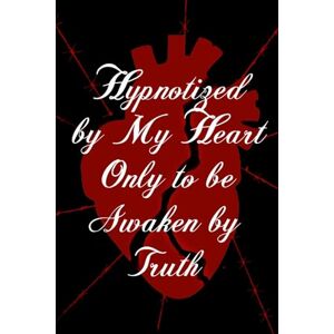 J, Wesley Hypnotized by My Heart Only to be Awaken by Truth J, Wesley Hypnotized by My Heart Only to be Awaken by Truth